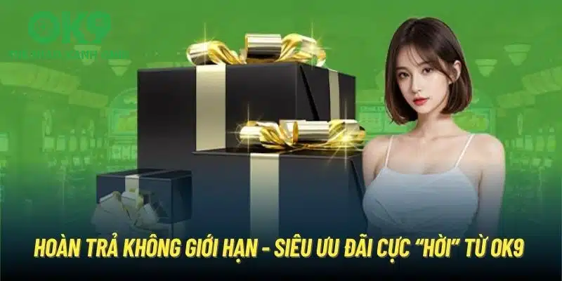 Hoàn trả không giới hạn - Siêu ưu đãi cực “hời” từ OK9
