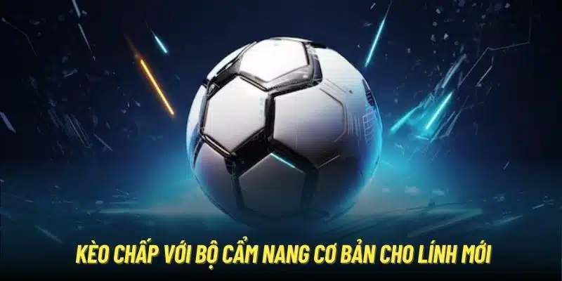 Kèo chấp với bộ cẩm nang cơ bản cho lính mới